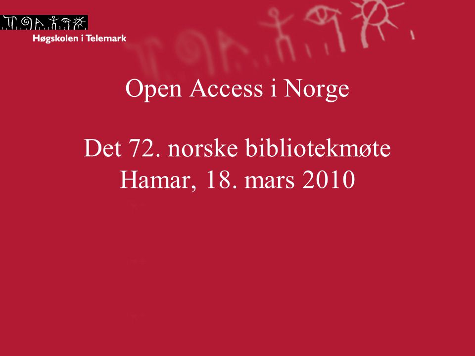 Open Access i Norge Det 72. norske bibliotekmøte Hamar, 18. mars 2010