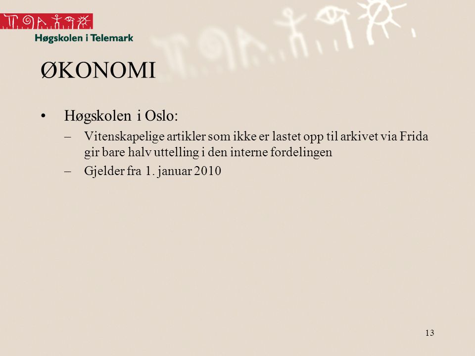 13 ØKONOMI •Høgskolen i Oslo: –Vitenskapelige artikler som ikke er lastet opp til arkivet via Frida gir bare halv uttelling i den interne fordelingen –Gjelder fra 1.