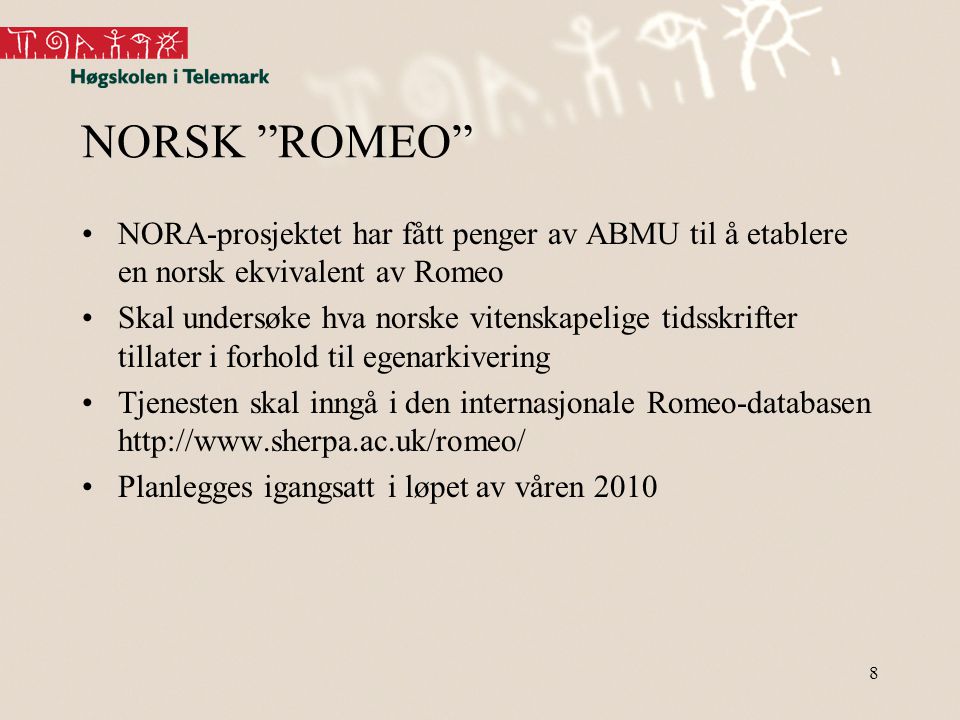 8 NORSK ROMEO •NORA-prosjektet har fått penger av ABMU til å etablere en norsk ekvivalent av Romeo •Skal undersøke hva norske vitenskapelige tidsskrifter tillater i forhold til egenarkivering •Tjenesten skal inngå i den internasjonale Romeo-databasen   •Planlegges igangsatt i løpet av våren 2010
