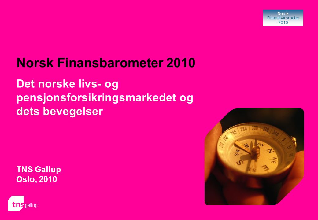 Norsk Finansbarometer 2010 Norsk Finansbarometer 2010 TNS Gallup Oslo, 2010 Det norske livs- og pensjonsforsikringsmarkedet og dets bevegelser