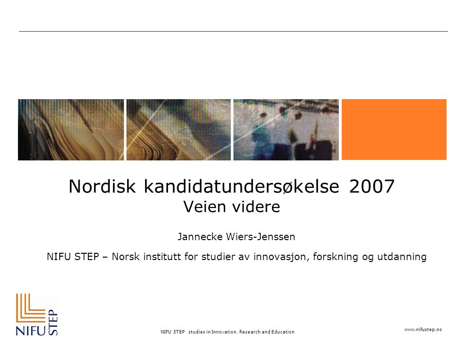 NIFU STEP studies in Innovation, Research and Education Nordisk kandidatundersøkelse 2007 Veien videre Jannecke Wiers-Jenssen NIFU STEP – Norsk institutt for studier av innovasjon, forskning og utdanning