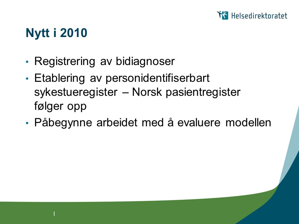 | Nytt i 2010 • Registrering av bidiagnoser • Etablering av personidentifiserbart sykestueregister – Norsk pasientregister følger opp • Påbegynne arbeidet med å evaluere modellen