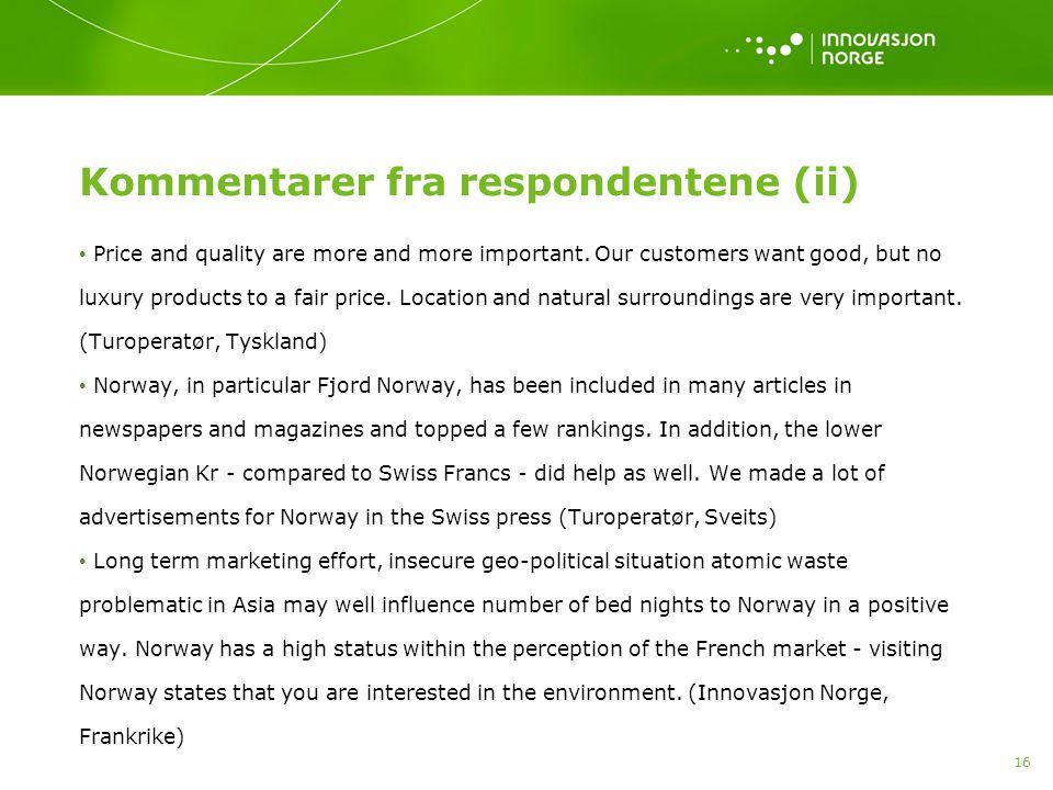 16 Kommentarer fra respondentene (ii) • Price and quality are more and more important.