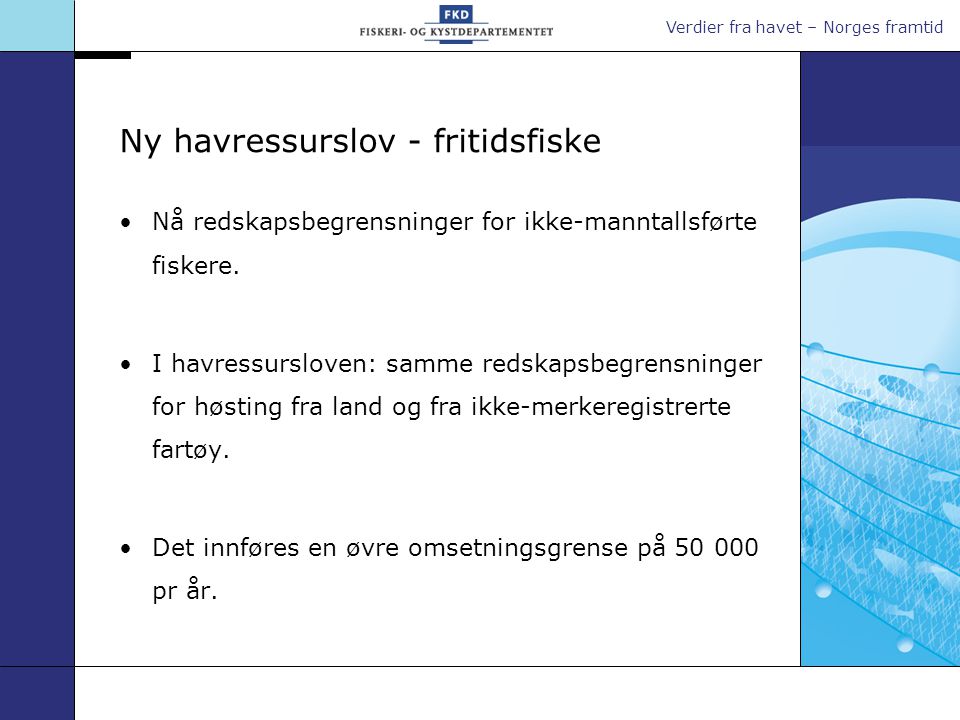 Verdier fra havet – Norges framtid Ny havressurslov - fritidsfiske •Nå redskapsbegrensninger for ikke-manntallsførte fiskere.