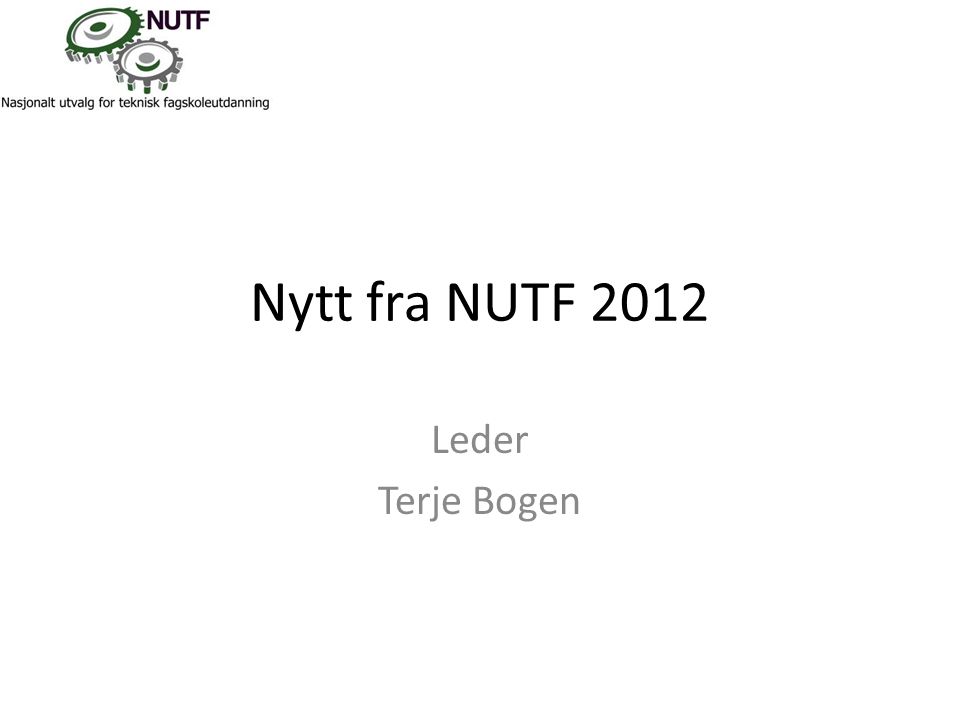 Nytt fra NUTF 2012 Leder Terje Bogen
