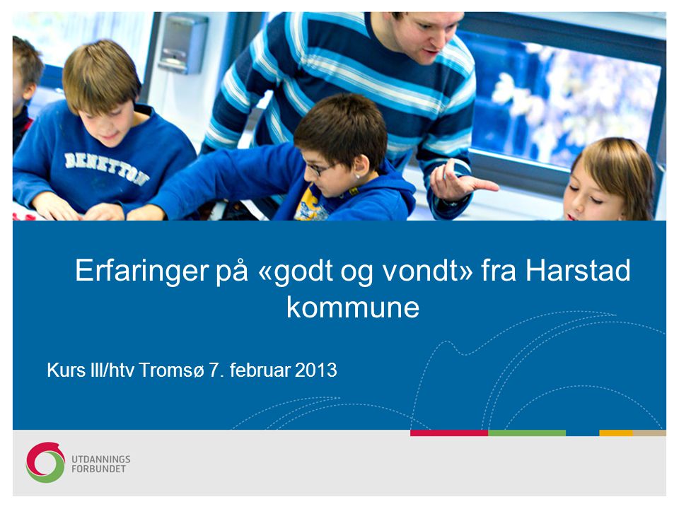 Erfaringer på «godt og vondt» fra Harstad kommune Kurs lll/htv Tromsø 7. februar 2013