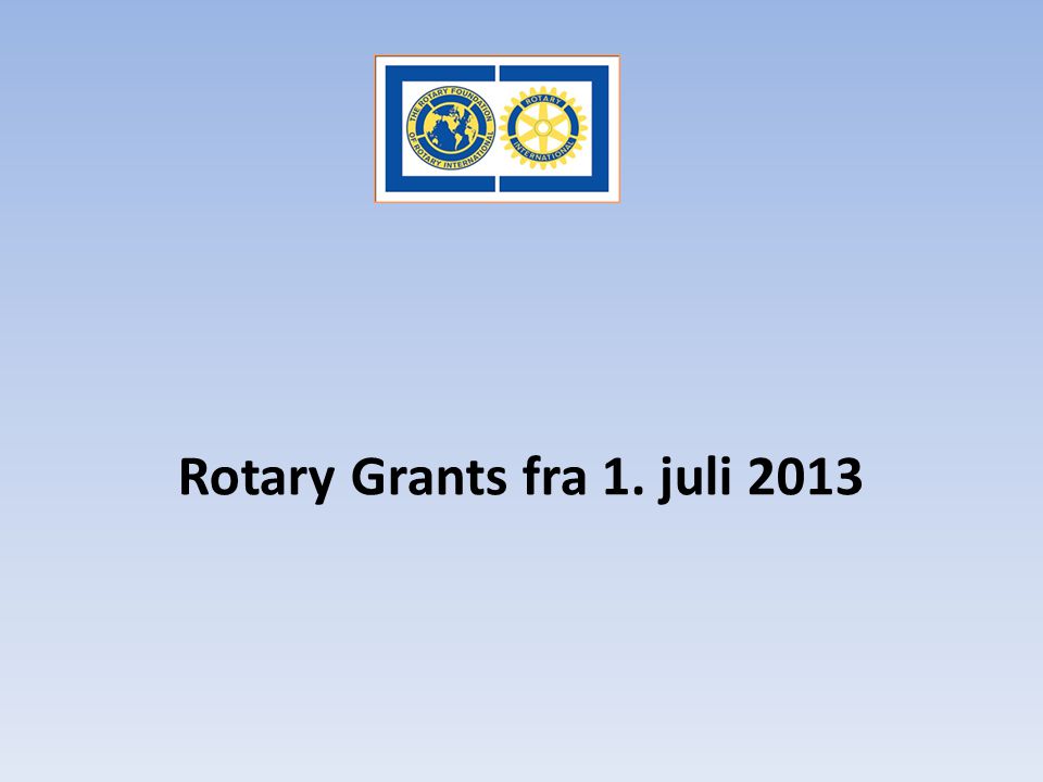 Rotary Grants fra 1. juli 2013