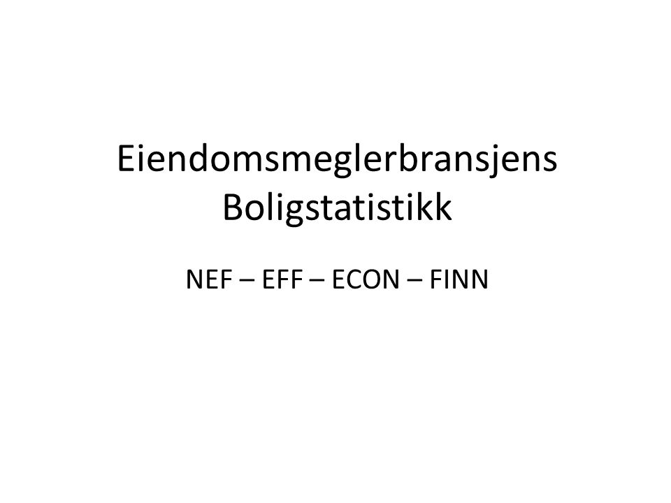 Eiendomsmeglerbransjens Boligstatistikk NEF – EFF – ECON – FINN