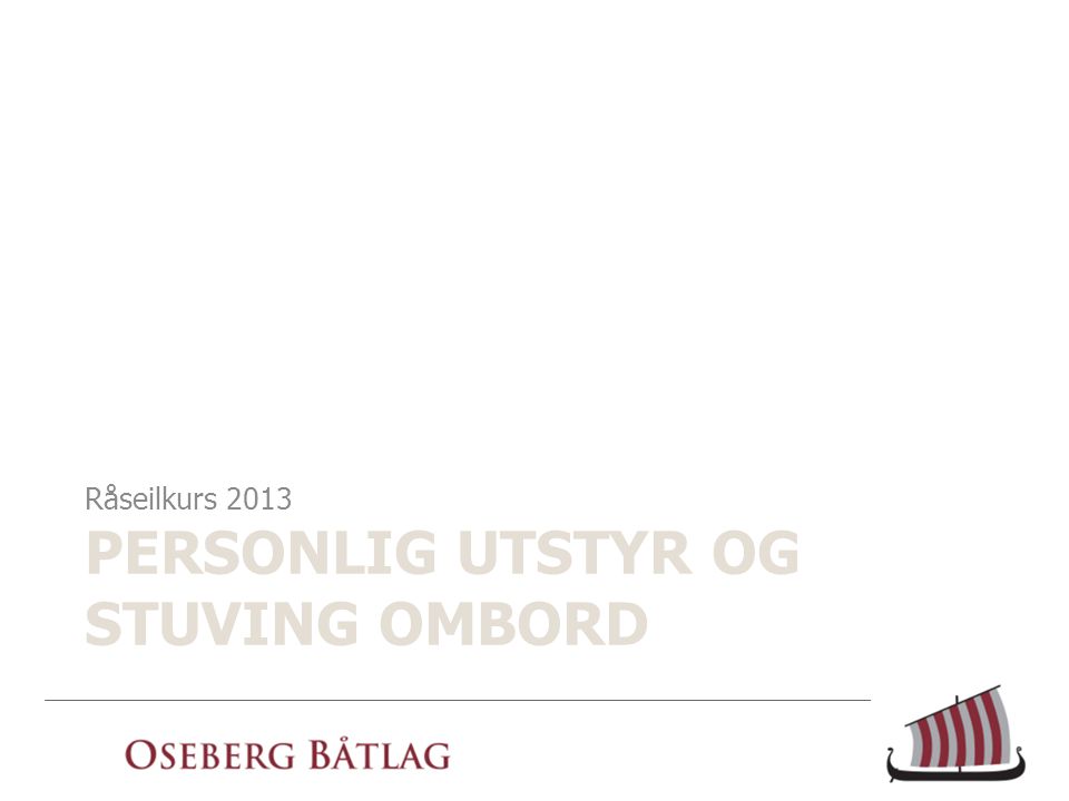 PERSONLIG UTSTYR OG STUVING OMBORD Råseilkurs 2013