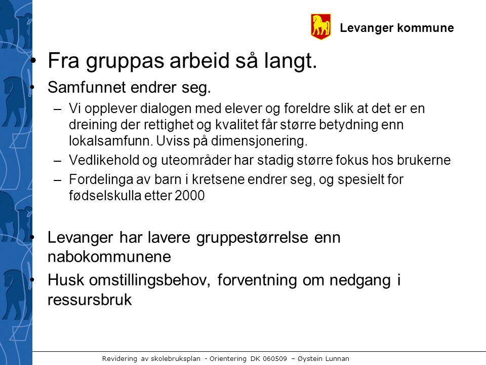 Levanger kommune Revidering av skolebruksplan - Orientering DK – Øystein Lunnan •Fra gruppas arbeid så langt.