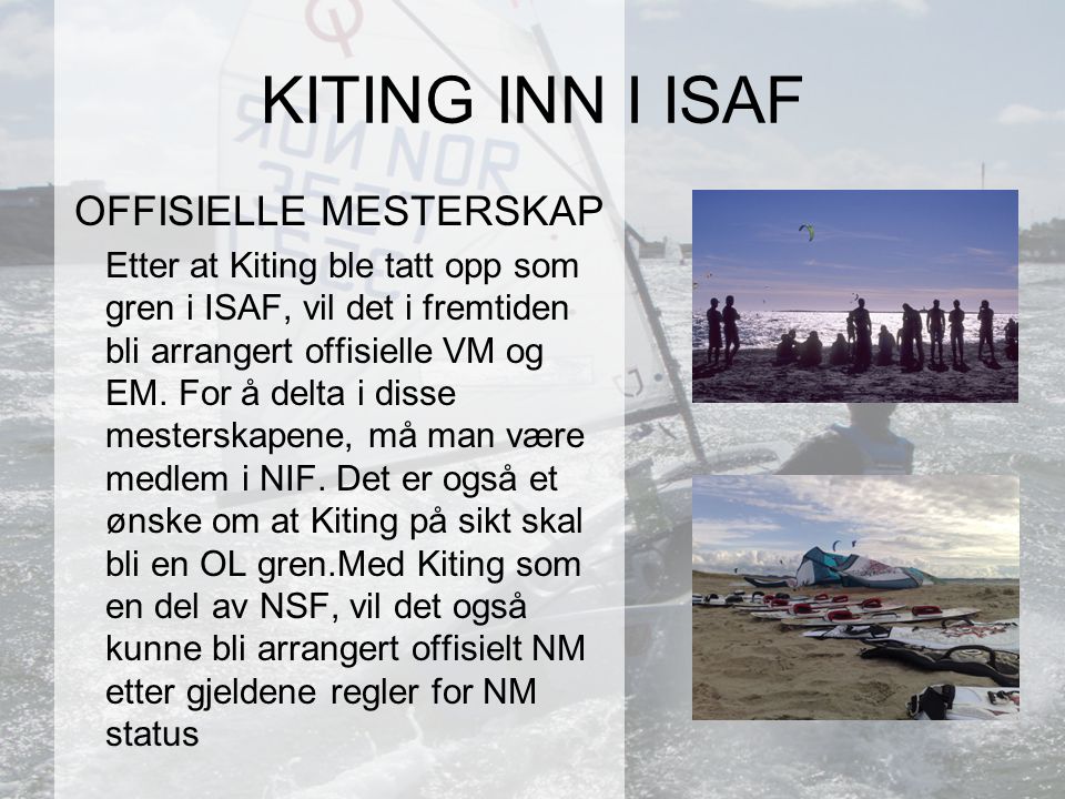 OFFISIELLE MESTERSKAP Etter at Kiting ble tatt opp som gren i ISAF, vil det i fremtiden bli arrangert offisielle VM og EM.