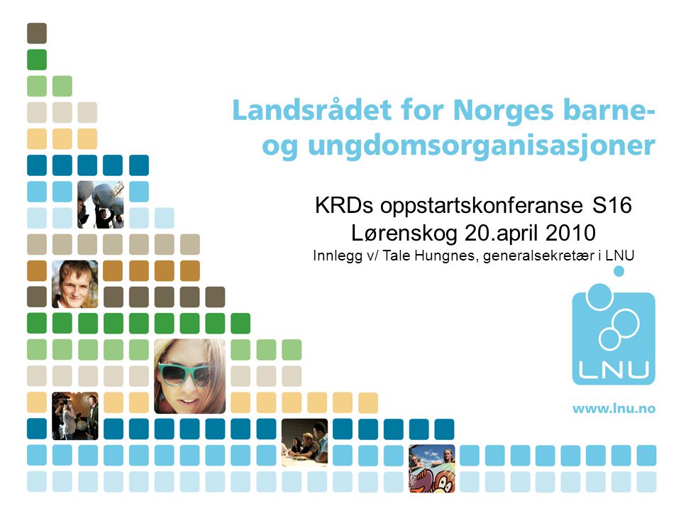 KRDs oppstartskonferanse S16 Lørenskog 20.april 2010 Innlegg v/ Tale Hungnes, generalsekretær i LNU