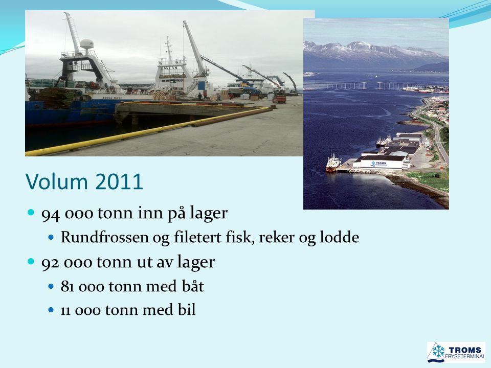 Volum 2011  tonn inn på lager  Rundfrossen og filetert fisk, reker og lodde  tonn ut av lager  tonn med båt  tonn med bil