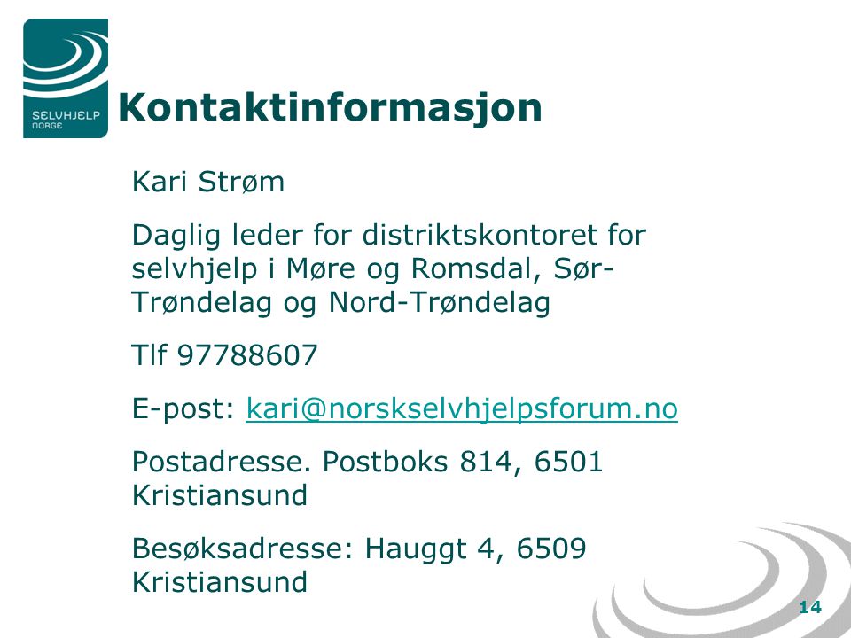 14 Kontaktinformasjon Kari Strøm Daglig leder for distriktskontoret for selvhjelp i Møre og Romsdal, Sør- Trøndelag og Nord-Trøndelag Tlf E-post: Postadresse.