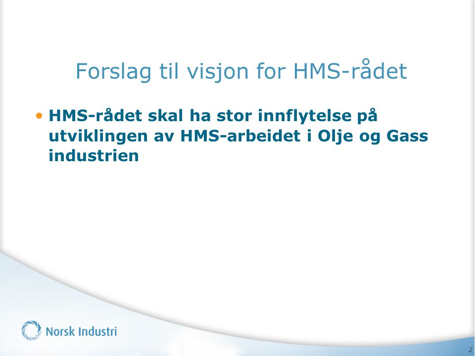 2 Forslag til visjon for HMS-rådet • HMS-rådet skal ha stor innflytelse på utviklingen av HMS-arbeidet i Olje og Gass industrien