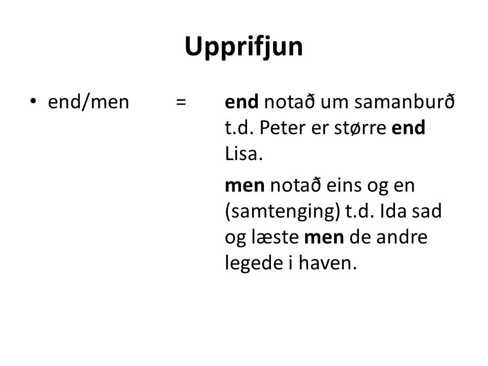 Upprifjun • end/men=end notað um samanburð t.d. Peter er større end Lisa.