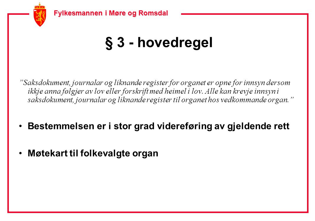 Fylkesmannen i Møre og Romsdal Fylkesmannen i Møre og Romsdal § 3 - hovedregel Saksdokument, journalar og liknande register for organet er opne for innsyn dersom ikkje anna følgjer av lov eller forskrift med heimel i lov.
