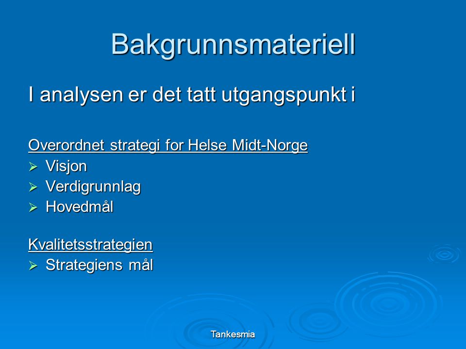 Tankesmia Bakgrunnsmateriell I analysen er det tatt utgangspunkt i Overordnet strategi for Helse Midt-Norge  Visjon  Verdigrunnlag  Hovedmål Kvalitetsstrategien  Strategiens mål