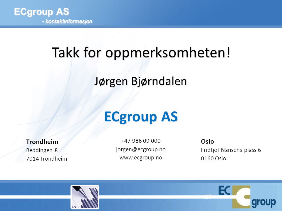 ECgroup AS - kontaktinformasjon Trondheim Beddingen Trondheim Oslo Fridtjof Nansens plass Oslo Jørgen Bjørndalen ECgroup AS Takk for oppmerksomheten.