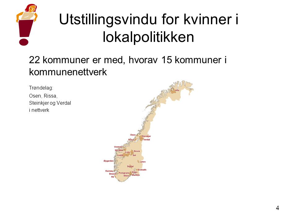 4 Utstillingsvindu for kvinner i lokalpolitikken 22 kommuner er med, hvorav 15 kommuner i kommunenettverk Trøndelag: Osen, Rissa, Steinkjer og Verdal i nettverk