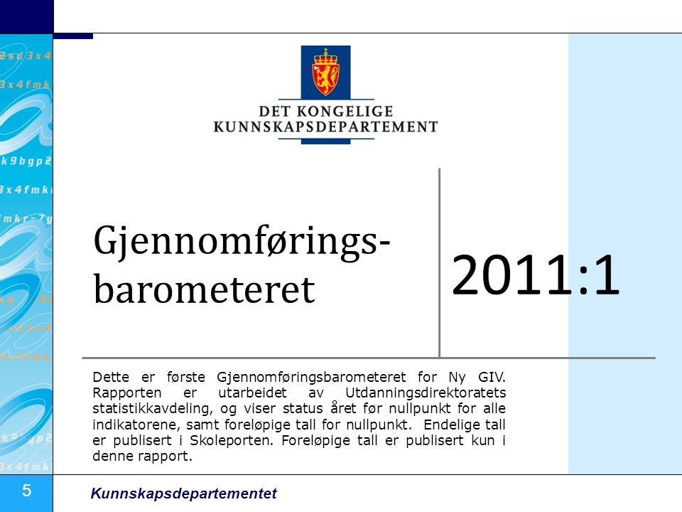 5 Kunnskapsdepartementet Gjennomførings- barometeret 2011:1 Dette er første Gjennomføringsbarometeret for Ny GIV.