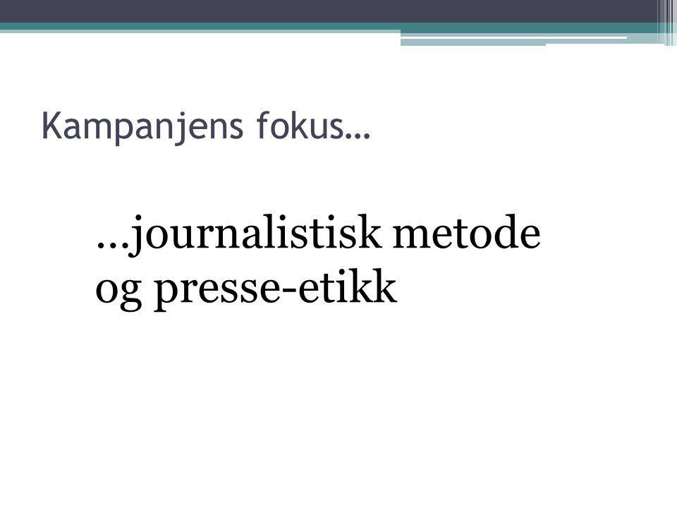 …journalistisk metode og presse-etikk Kampanjens fokus…