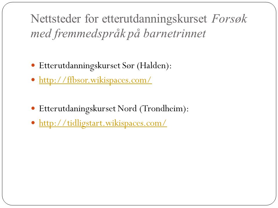 Nettsteder for etterutdanningskurset Forsøk med fremmedspråk på barnetrinnet  Etterutdanningskurset Sør (Halden):       Etterutdaningskurset Nord (Trondheim): 