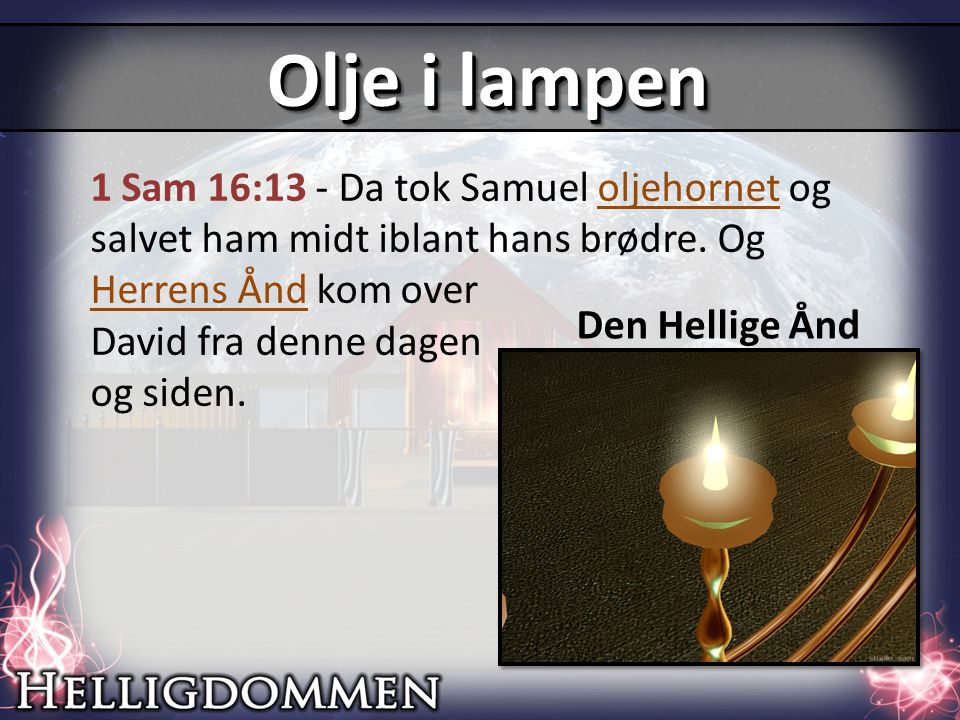 1 Sam 16:13 - Da tok Samuel oljehornet og salvet ham midt iblant hans brødre.