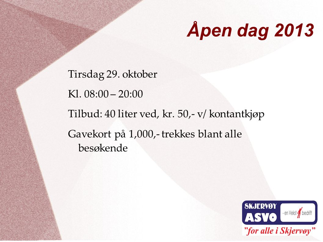 Åpen dag 2013 Tirsdag 29. oktober Kl. 08:00 – 20:00 Tilbud: 40 liter ved, kr.