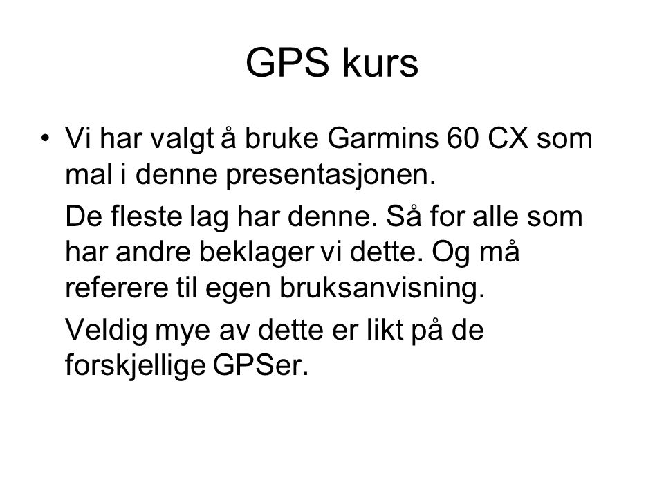 GPS kurs •Vi har valgt å bruke Garmins 60 CX som mal i denne presentasjonen.