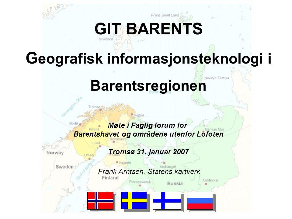 GIT BARENTS G eografisk informasjonsteknologi i Barentsregionen Frank Arntsen, Statens kartverk Møte i Faglig forum for Barentshavet og områdene utenfor Lofoten Tromsø 31.