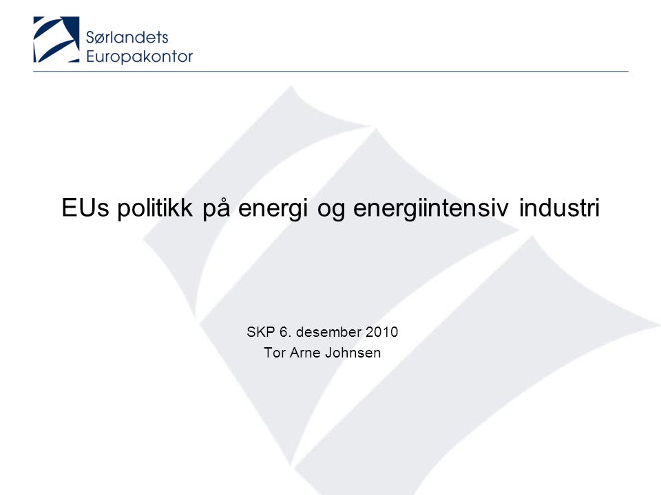 EUs politikk på energi og energiintensiv industri SKP 6. desember 2010 Tor Arne Johnsen