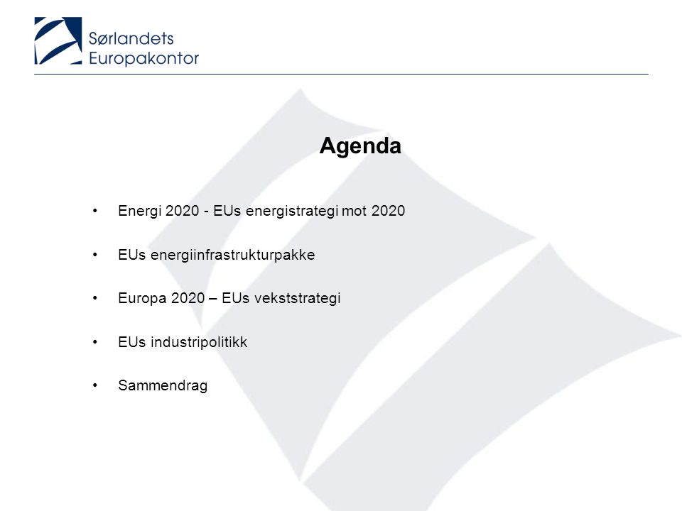 Agenda •Energi EUs energistrategi mot 2020 •EUs energiinfrastrukturpakke •Europa 2020 – EUs vekststrategi •EUs industripolitikk •Sammendrag