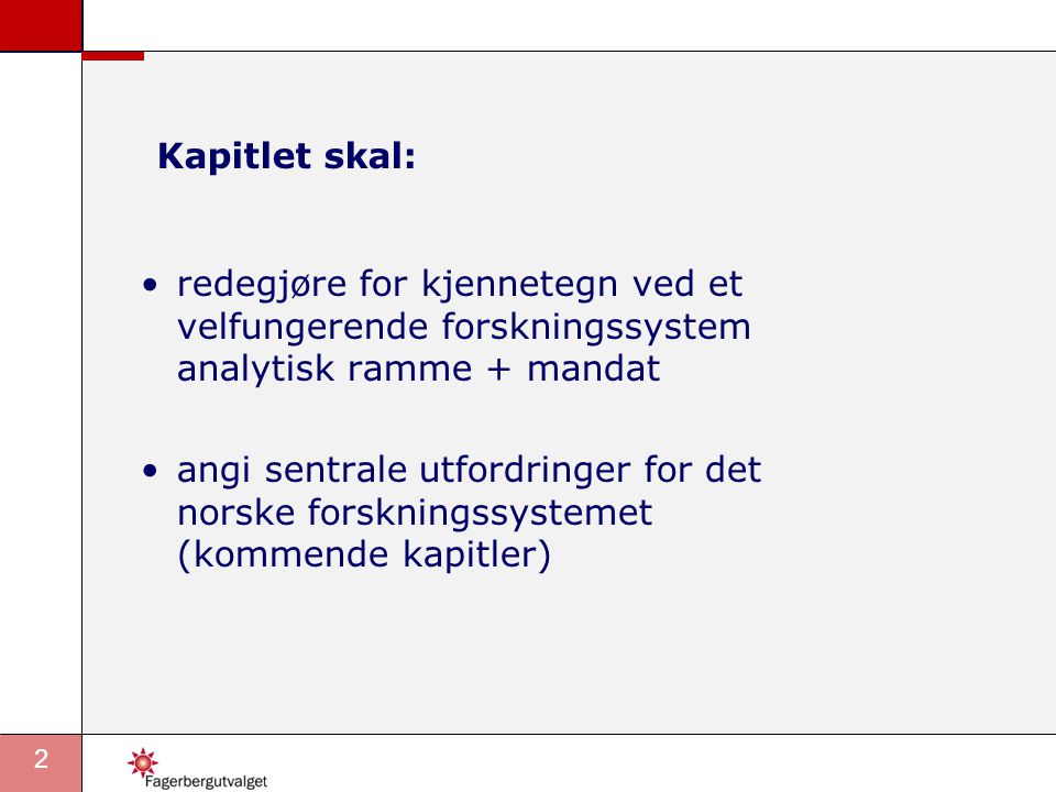 2 Kapitlet skal: •redegjøre for kjennetegn ved et velfungerende forskningssystem analytisk ramme + mandat •angi sentrale utfordringer for det norske forskningssystemet (kommende kapitler)