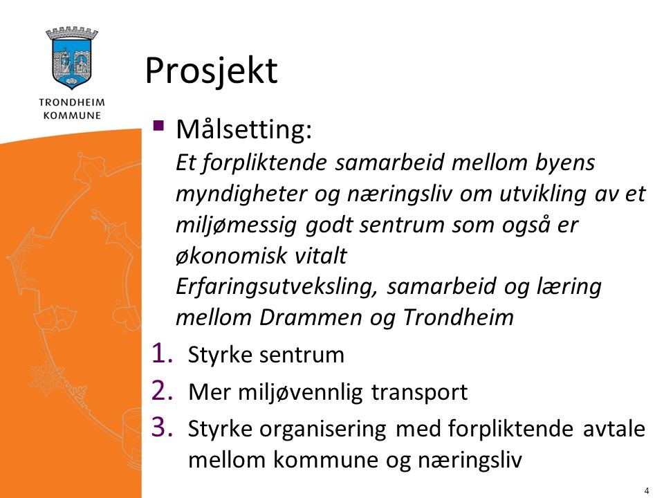 Prosjekt  Målsetting: Et forpliktende samarbeid mellom byens myndigheter og næringsliv om utvikling av et miljømessig godt sentrum som også er økonomisk vitalt Erfaringsutveksling, samarbeid og læring mellom Drammen og Trondheim 1.