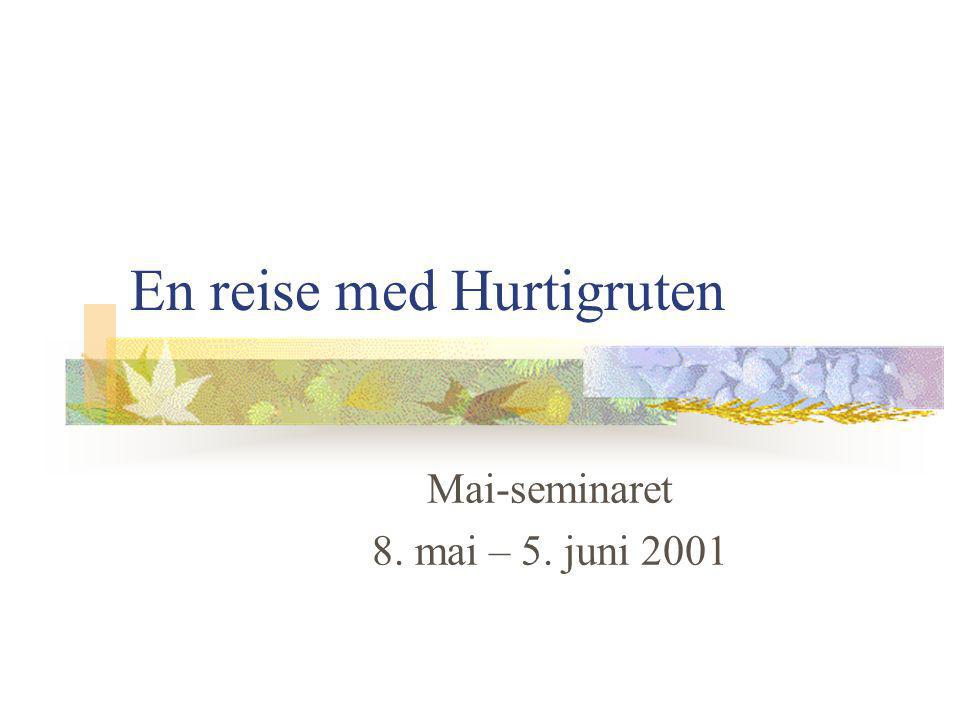 En reise med Hurtigruten Mai-seminaret 8. mai – 5. juni 2001