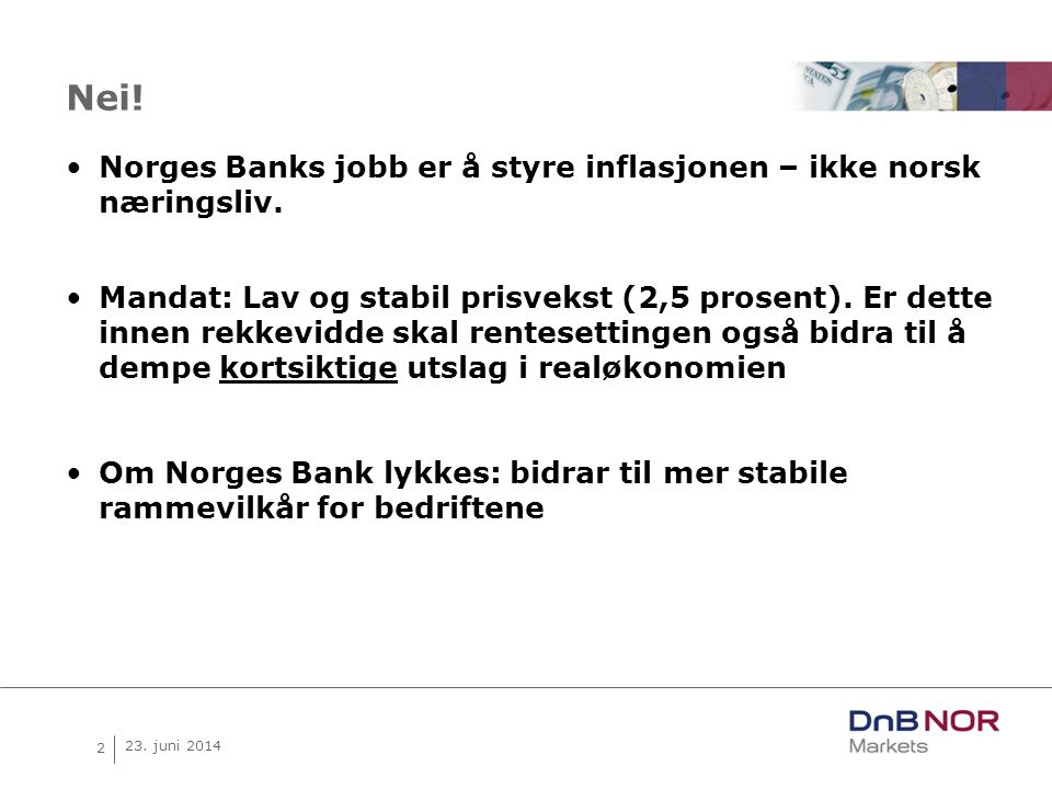 2 23. juni 2014 Nei. •Norges Banks jobb er å styre inflasjonen – ikke norsk næringsliv.
