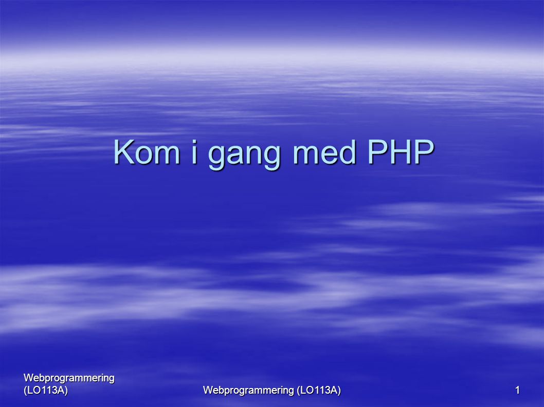 Webprogrammering (LO113A) 1 Kom i gang med PHP