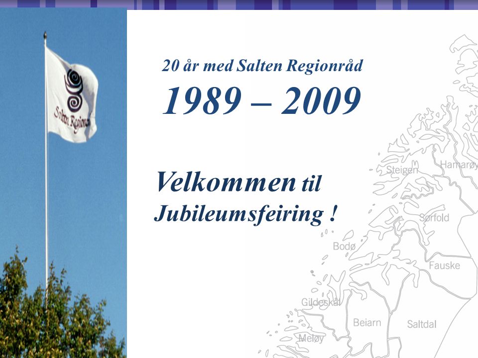 20 år med Salten Regionråd 1989 – 2009 Velkommen til Jubileumsfeiring !