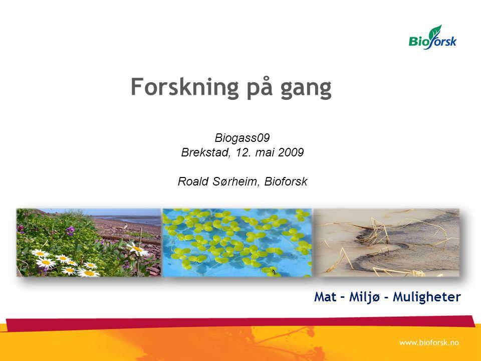 Forskning på gang Mat – Miljø - Muligheter Biogass09 Brekstad, 12. mai 2009 Roald Sørheim, Bioforsk