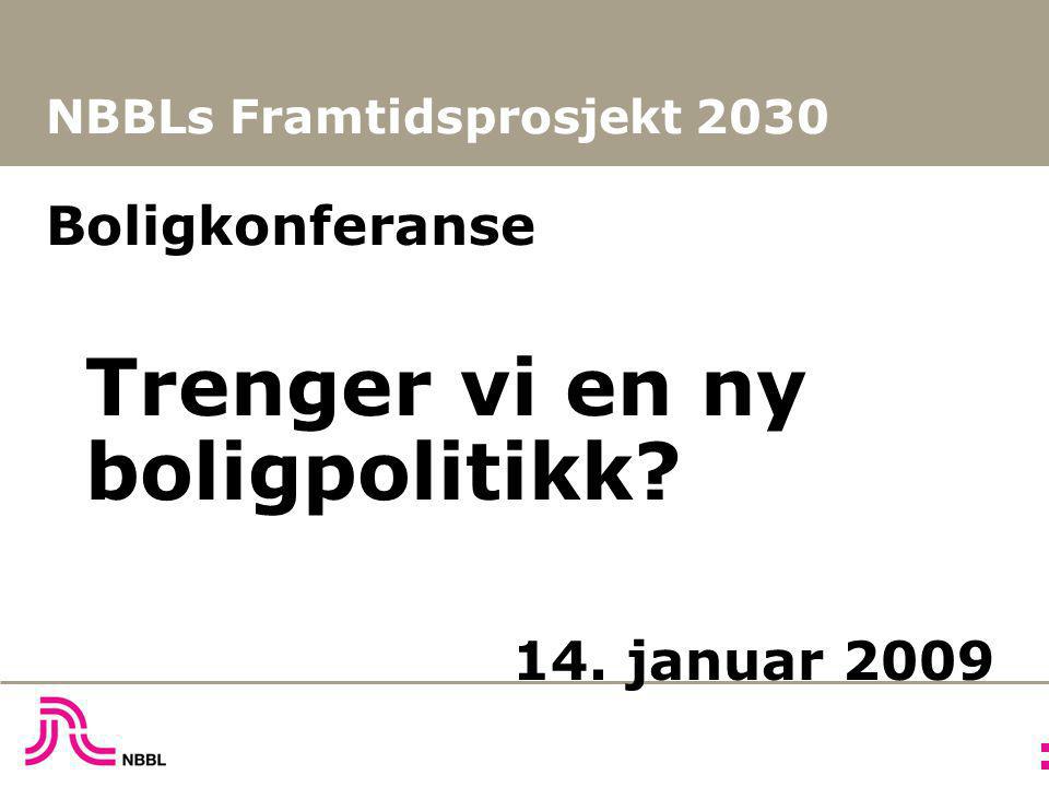 NBBLs Framtidsprosjekt 2030 Boligkonferanse Trenger vi en ny boligpolitikk 14. januar 2009