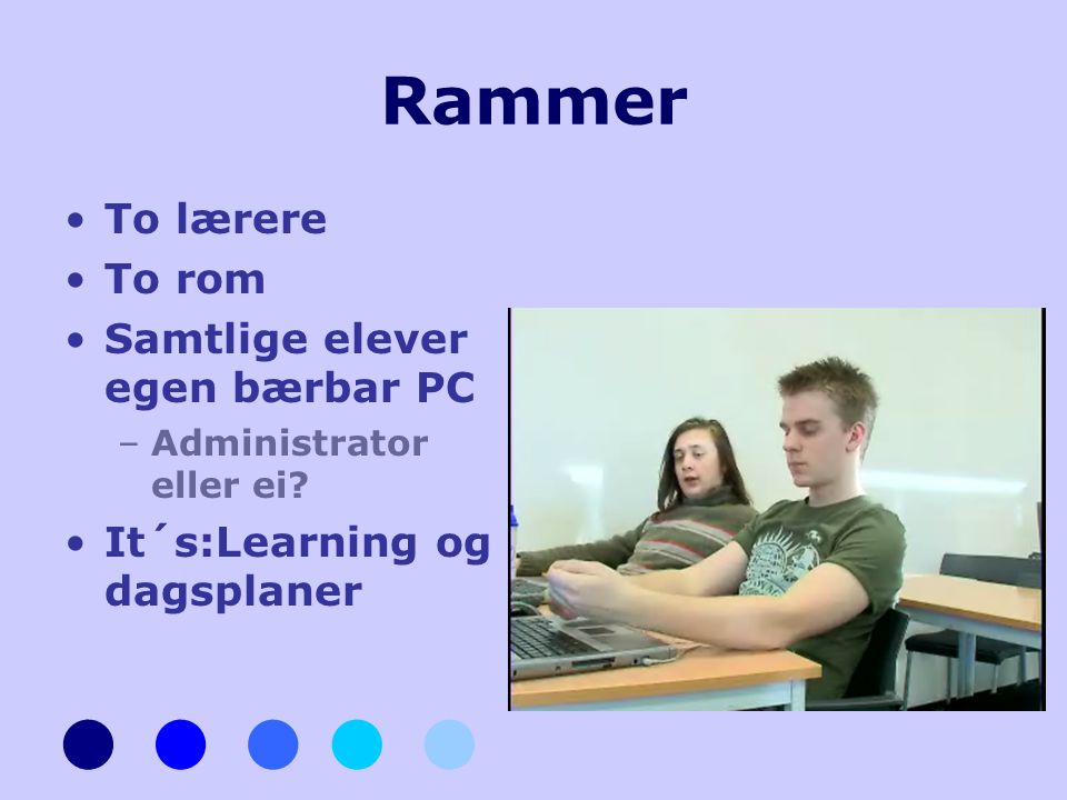 Rammer •To lærere •To rom •Samtlige elever egen bærbar PC –Administrator eller ei.