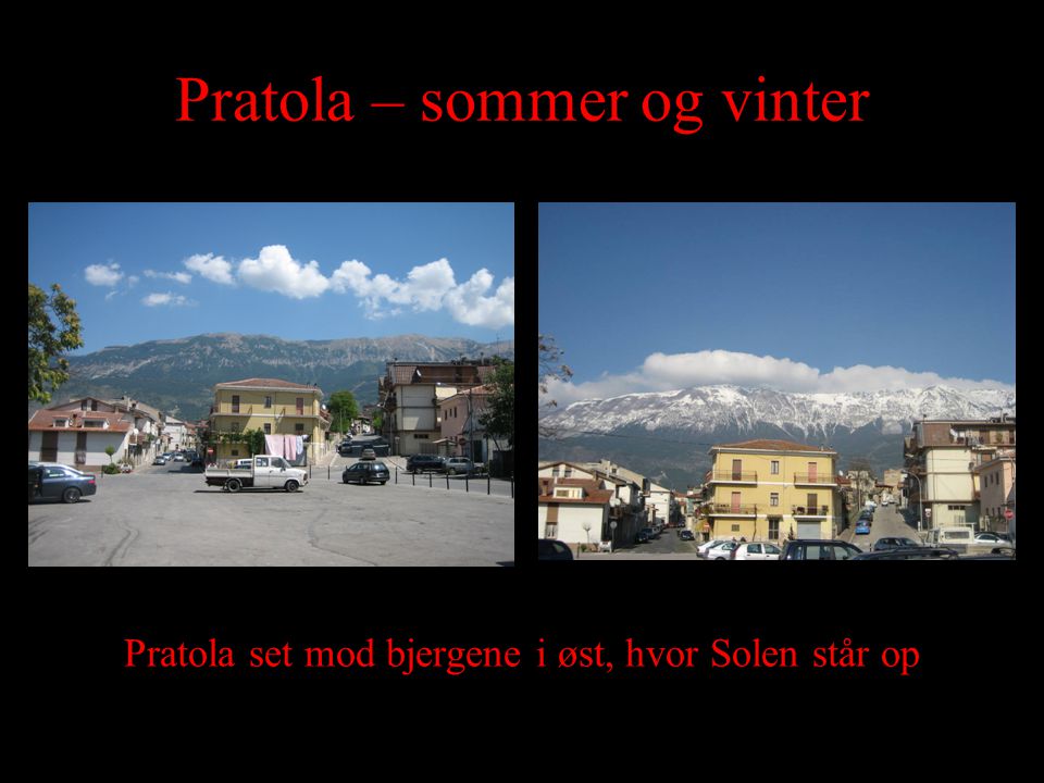 Pratola – sommer og vinter Pratola set mod bjergene i øst, hvor Solen står op