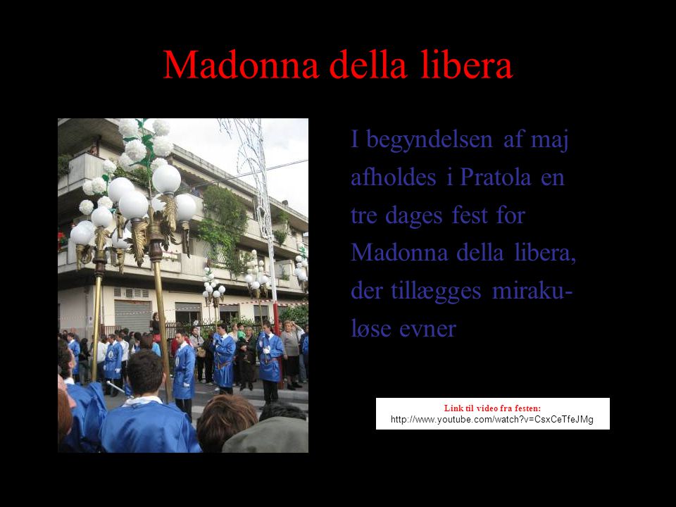Madonna della libera I begyndelsen af maj afholdes i Pratola en tre dages fest for Madonna della libera, der tillægges miraku- løse evner Link til video fra festen:   v=CsxCeTfeJMg