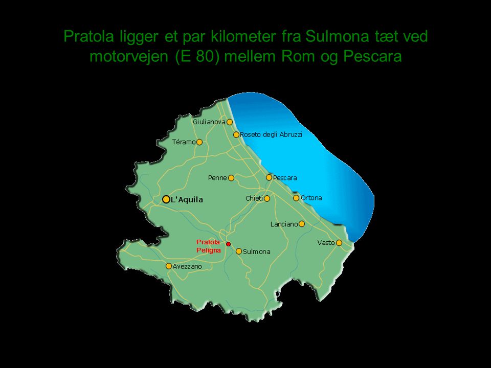 Pratola ligger et par kilometer fra Sulmona tæt ved motorvejen (E 80) mellem Rom og Pescara Pratola Peligna