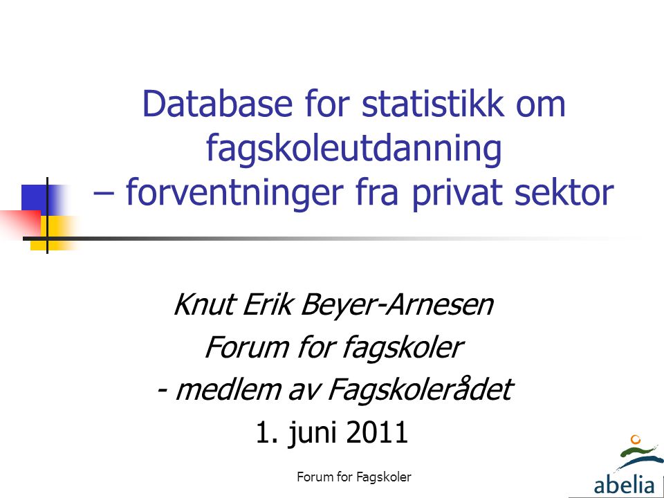Forum for Fagskoler Database for statistikk om fagskoleutdanning – forventninger fra privat sektor Knut Erik Beyer-Arnesen Forum for fagskoler - medlem av Fagskolerådet 1.