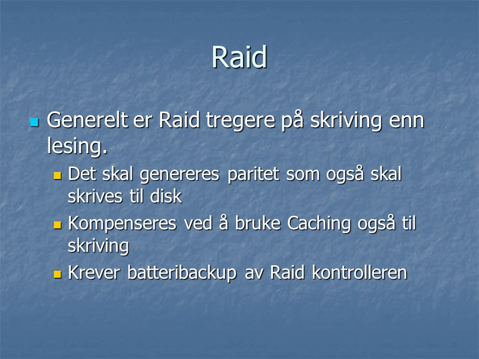 Raid  Generelt er Raid tregere på skriving enn lesing.