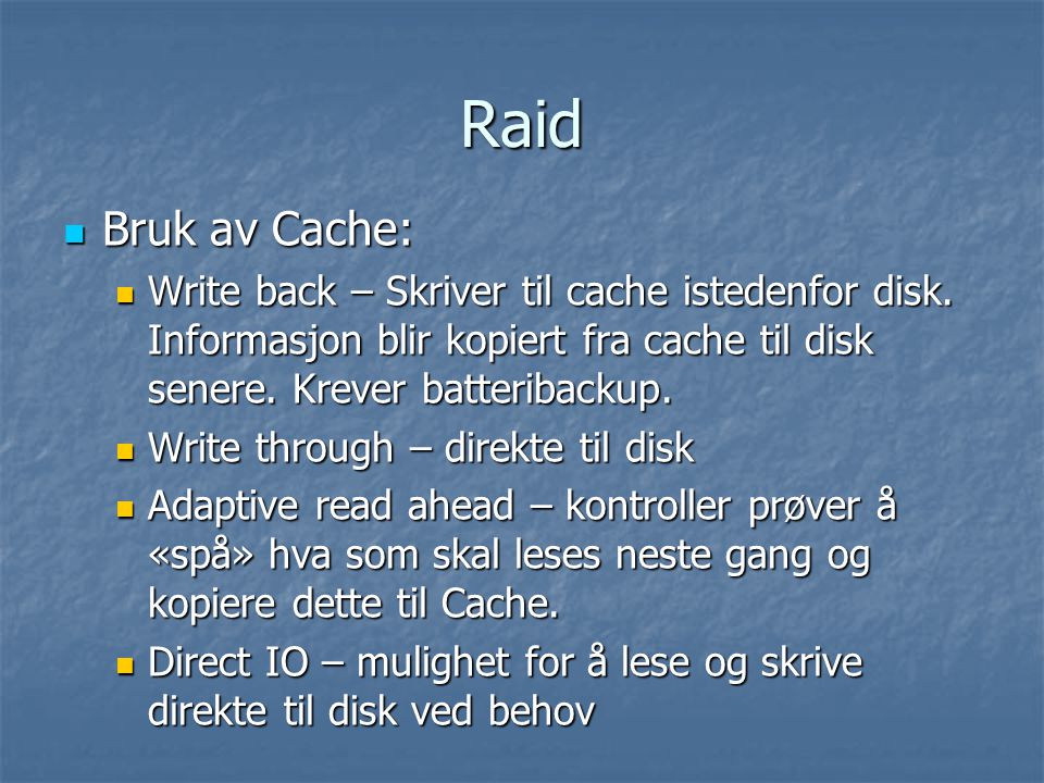 Raid  Bruk av Cache:  Write back – Skriver til cache istedenfor disk.