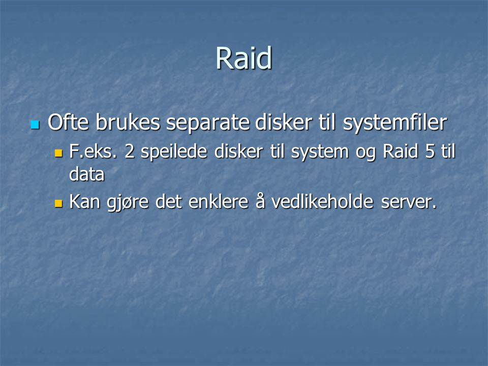 Raid  Ofte brukes separate disker til systemfiler  F.eks.