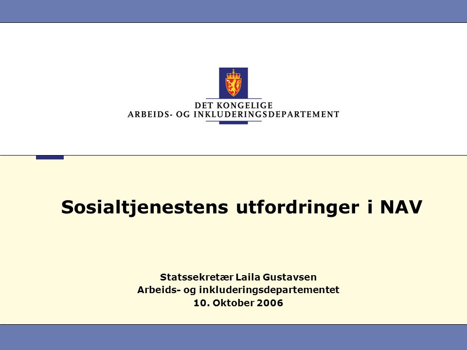 Sosialtjenestens utfordringer i NAV Statssekretær Laila Gustavsen Arbeids- og inkluderingsdepartementet 10.